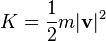 K=\dfrac{1}{2}m|\mathbf{v}|^2