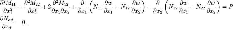 
   \begin{align}
   &\frac{\partial^2 M_{11}}{\partial x_1^2} + \frac{\partial^2 M_{22}}{\partial x_2^2} + 2\frac{\partial^2 M_{12}}{\partial x_1\partial x_2} +
   \frac{\partial}{\partial x_1}\left(N_{11}\,\frac{\partial w}{\partial x_1} + N_{12}\,\frac{\partial w}{\partial x_2}\right) +
   \frac{\partial}{\partial x_2}\left(N_{12}\,\frac{\partial w}{\partial x_1} + N_{22}\,\frac{\partial w}{\partial x_2}\right) = P \\
   & \frac{\partial N_{\alpha\beta}}{\partial x_\beta} = 0 \,.
   \end{align}
 