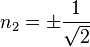 n_2=\pm\frac{1}{\sqrt 2}\,\!