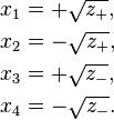 
\begin{align}
x_1&=+\sqrt{z_+},
\\
x_2&=-\sqrt{z_+},
\\
x_3&=+\sqrt{z_-},
\\
x_4&=-\sqrt{z_-}.
\end{align}
