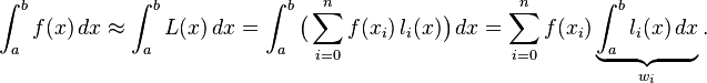  \int_a^b f(x) \,dx \approx \int_a^b L(x)\,dx = \int_a^b \bigl( \sum_{i=0}^n f(x_i)\, l_i(x) \bigr) \, dx
= \sum_{i=0}^n f(x_i) \underbrace{\int_a^b l_i(x)\, dx}_{w_i}. 