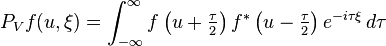 P_V f(u,\xi )=\int_{-\infty }^\infty f \left (u+\tfrac{\tau}{2} \right) f^* \left(u-\tfrac{\tau}{2} \right) e^{-i\tau \xi} \, d\tau 