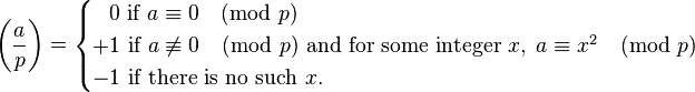 
\left(\frac{a}{p}\right) = \begin{cases}
\;\;\,0\text{ if } a \equiv 0 \pmod{p}
\\+1\text{ if }a \not\equiv 0\pmod{p} \text{ and for some integer }x, \;a\equiv x^2\pmod{p}
\\-1\text{ if there is no such } x. \end{cases}