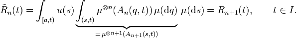 \tilde R_n(t)
=\int_{[a,t)} u(s)\underbrace{\int_{(s,t)} \mu^{\otimes n}(A_n(q,t))\,\mu(\mathrm{d}q)}_{=\,\mu^{\otimes n+1}(A_{n+1}(s,t))}\,\mu(\mathrm{d}s)
=R_{n+1}(t),\qquad t\in I.