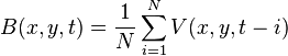 B(x,y,t)={1 \over N} \sum_{i=1}^N V(x,y,t-i)