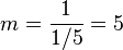 m=\frac{1}{1/5}=5