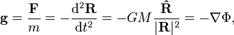 \mathbf{g}=\frac{\mathbf{F}}{m}=-\frac{{\rm d}^2\mathbf{R}}{{\rm d}t^2}=-GM\frac{\mathbf{\hat{R}}}{|\mathbf{R}|^2}=-\nabla\Phi,