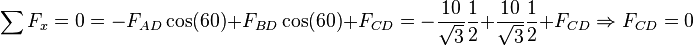 \sum F_x=0=-F_{AD}\cos(60)+F_{BD}\cos(60)+F_{CD}=-\frac{10}{\sqrt{3}}\frac{1}{2}+\frac{10}{\sqrt{3} }\frac{1}{2}+F_{CD} \Rightarrow F_{CD}=0