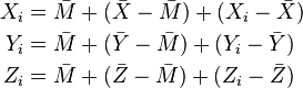 
\begin{align}
X_i &= \bar{M} + (\bar{X}-\bar{M}) + (X_i-\bar{X})\\
Y_i &= \bar{M} + (\bar{Y}-\bar{M}) + (Y_i-\bar{Y})\\
Z_i &= \bar{M} + (\bar{Z}-\bar{M}) + (Z_i-\bar{Z})
\end{align}
