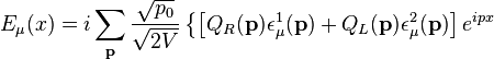 
E_\mu(x) =  i \sum_\mathbf{p} {\sqrt{p_0} \over \sqrt{2 V }}\left\{
\left[Q_R(\mathbf{p}) \epsilon_\mu^1(\mathbf{p})
+ Q_L(\mathbf{p}) \epsilon_\mu^2(\mathbf{p})  \right]e^{i p x}
\right.
