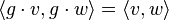 \langle g\cdot v,g\cdot w\rangle = \langle v,w\rangle