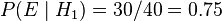 P(E \mid H_1) = 30/40 = 0.75