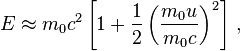 E \approx m_0c^2\left[1 + \frac{1}{2}\left(\frac{m_0u}{m_0c}\right)^2 \right]\,,