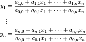 \begin{align}
y_1 &= \frac{a_{1,0} + a_{1,1}x_1 +\dots + a_{1,n}x_n}{a_{0,0} + a_{0,1}x_1 +\dots + a_{0,n}x_n}\\
&\vdots\\
y_n &= \frac{a_{n,0} + a_{n,1}x_1 + \dots + a_{n,n}x_n}{a_{0,0} + a_{0,1}x_1 +\dots + a_{0,n}x_n}
\end{align}