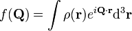 f(\mathbf{Q})=\int \rho(\mathbf{r}) e^{i\mathbf{Q} \cdot \mathbf{r}}\mathrm{d}^3\mathbf{r}