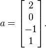 a=\begin{bmatrix}2\\ 0 \\ -1 \\ 1\end{bmatrix}.