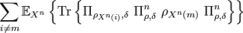 
  \sum_{i\neq m}\mathbb{E}_{X^{n}}\left\{  \text{Tr}\left\{  \Pi_{\rho
_{X^{n}\left(  i\right)  },\delta}\ \Pi_{\rho,\delta}^{n}\ \rho_{X^{n}\left(
m\right)  }\ \Pi_{\rho,\delta}^{n}\right\}  \right\}  