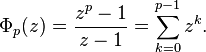 \Phi_p(z)=\frac{z^p-1}{z-1}=\sum_{k=0}^{p-1} z^k. 