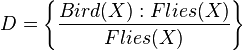 D = \left\{ \frac{Bird(X) : Flies(X)}{Flies(X)} \right\}