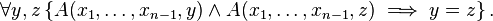  \forall y,z \left\{  A(x_1, \ldots ,x_{n-1}, y) \wedge  A(x_1, \ldots ,x_{n-1}, z) \implies y = z \right\}.