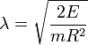 \lambda = \sqrt{\frac{2E}{mR^2}}