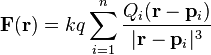  \mathbf{F}(\mathbf{r}) = kq\sum_{i=1}^n \frac{Q_i(\mathbf{r}-\mathbf{p}_i)}{|\mathbf{r}-\mathbf{p}_i|^3} 