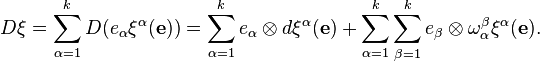 D\xi = \sum_{\alpha=1}^k D(e_\alpha\xi^\alpha(\mathbf e)) = \sum_{\alpha=1}^k e_\alpha\otimes d\xi^\alpha(\mathbf e) + \sum_{\alpha=1}^k\sum_{\beta=1}^k e_\beta\otimes\omega^\beta_\alpha \xi^\alpha(\mathbf e).