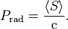 P_\mathrm{rad} = \frac{\langle S\rangle}{\mathrm{c}}.