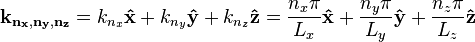 \mathbf{k_{n_x,n_y,n_z}} = k_{n_x}\mathbf{\hat{x}} + k_{n_y}\mathbf{\hat{y}} + k_{n_z}\mathbf{\hat{z}} = \frac{n_x \pi }{L_x} \mathbf{\hat{x}} + \frac{n_y \pi }{L_y} \mathbf{\hat{y}} + \frac{n_z \pi }{L_z} \mathbf{\hat{z}}