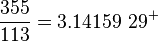 \frac{355}{113} = 3.14159\ 29^+