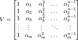 V=\begin{bmatrix}
1 & \alpha_1 & \alpha_1^2 & \dots & \alpha_1^{n-1}\\
1 & \alpha_2 & \alpha_2^2 & \dots & \alpha_2^{n-1}\\
1 & \alpha_3 & \alpha_3^2 & \dots & \alpha_3^{n-1}\\
\vdots & \vdots & \vdots & \ddots &\vdots \\
1 & \alpha_m & \alpha_m^2 & \dots & \alpha_m^{n-1}
\end{bmatrix}