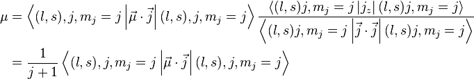 \begin{align}
  \mu &= \left\langle(l,s),j,m_j=j \left| \vec{\mu} \cdot \vec{j} \right| (l,s),j,m_j=j\right\rangle
           \frac
             {\left\langle (l,s)j,m_j=j \left|j_z\right| (l,s)j,m_j=j\right\rangle}
             {\left\langle (l,s)j,m_j=j \left|\vec{j} \cdot \vec{j}\right| (l,s)j,m_j=j\right\rangle} \\
      &= \frac{1}{j + 1} \left\langle(l,s),j,m_j=j \left|\vec{\mu} \cdot \vec{j}\right|(l,s),j,m_j=j\right\rangle
\end{align}