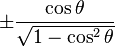 \pm\frac{\cos \theta}{\sqrt{1 - \cos^2 \theta}}\! 