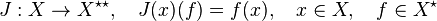 J:X\to X^{\star \star },\quad J(x)(f)=f(x),\quad x\in X,\quad f\in X^{\star }