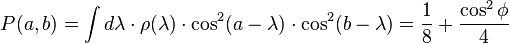  P(a,b) = \int d \lambda \cdot \rho(\lambda) \cdot \cos^2(a - \lambda) \cdot \cos^2(b - \lambda) = \frac{1}{8} + \frac{\cos^2 \phi}{4} 