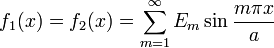 
   f_1(x) = f_2(x) = \sum_{m=1}^\infty E_m\sin\frac{m\pi x}{a}
