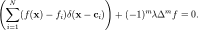 \left( \sum_{i=1}^N (f(\mathbf{x}) - f_i) \delta(\mathbf{x} - \mathbf{c}_i) \right) + (-1)^{m} \lambda \Delta^m f = 0.