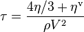  \tau = \frac{4 \eta/3 + \eta^\mathrm{v}}{\rho V^2}