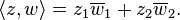 \langle z,w\rangle = z_1\overline{w}_1+z_2\overline{w}_2.