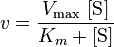  v = \frac{V_\max\ [\mbox{S}]}{K_m + [\mbox{S}]} 