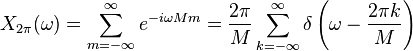 X_{2\pi}(\omega) = \sum_{m = -\infty}^{\infty} e^{-i \omega M m} = \frac{2\pi}{M}\sum_{k = -\infty}^{\infty} \delta \left( \omega - \frac{2\pi k}{M} \right) \,