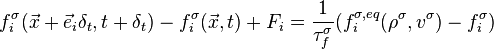 f_i^{\sigma}(\vec{x}+\vec{e}_i\delta_t,t+\delta_t)-f_i^{\sigma}(\vec{x},t) + F_i=\frac{1}{\tau_f^{\sigma}} (f_i^{\sigma,eq}(\rho^{\sigma},v^{\sigma})-f_i^{\sigma})