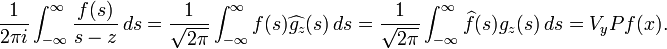 \displaystyle{{1\over 2\pi i} \int_{-\infty}^\infty {f(s)\over s-z}\, ds ={1\over \sqrt{2\pi}} \int_{-\infty}^\infty f(s) \widehat{g_z}(s) \, ds  = {1\over \sqrt{2\pi}} \int_{-\infty}^\infty \widehat{f}(s) g_z(s) \, ds= V_yPf(x).}