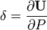 \delta = \frac{\partial \bold{U}}{\partial P}