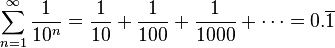 \sum_{n=1}^\infty \frac{1}{10^n} = {1 \over 10} + {1 \over 100} + {1 \over 1000} + \cdots = 0.\overline{1}