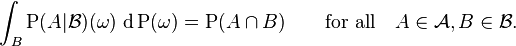 \int_B \operatorname{P}(A|\mathcal{B}) (\omega) \, \operatorname{d} \operatorname{P}(\omega) = \operatorname{P} (A \cap B) \qquad \text{for all} \quad A \in \mathcal{A}, B \in  \mathcal{B}. 