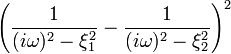 \left(\frac{1}{(i\omega)^2-\xi_1^2}-\frac{1}{(i\omega)^2-\xi_2^2}\right)^2