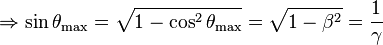 \Rightarrow \sin\theta_\text{max} = \sqrt{1-\cos^2\theta_\text{max}} = \sqrt{1-\beta^2} = \frac{1}{\gamma}