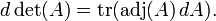  d \det (A) = \mathrm{tr} (\mathrm{adj}(A) \, dA).