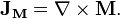  \mathbf{J_M} = \nabla \times \mathbf{M}. 